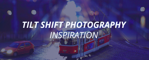 Tilt Shift Photography Inspiration