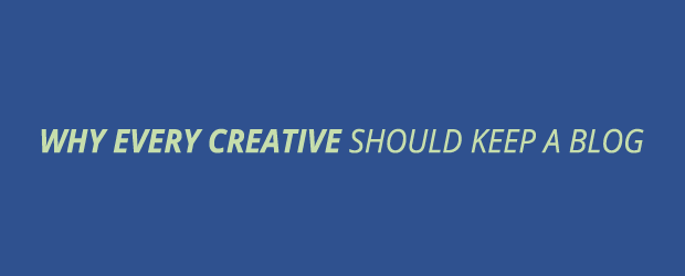 Why Every Creative Should Keep A Blog