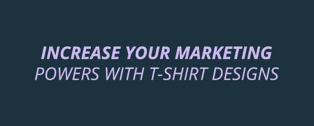 Increase Your Marketing Powers With T-Shirt Designs