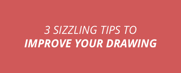 3 Sizzling Tips To Improve Your Drawing